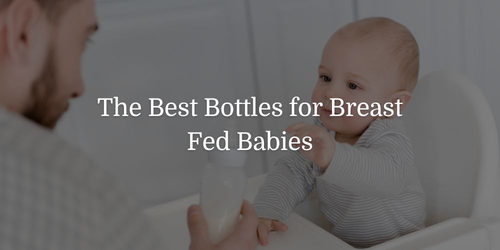 Best Bottles For Breastfed Babies