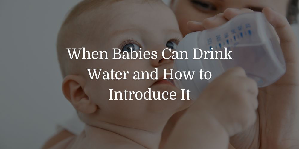 When Can Babies Start Eating Baby Food, Drinking Water and Using Sippy Cups