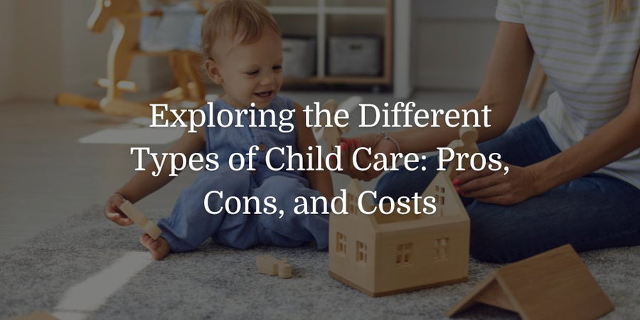 Exploring the Different Types of Child Care: Pros, Cons, and Costs - The Baby's Brew