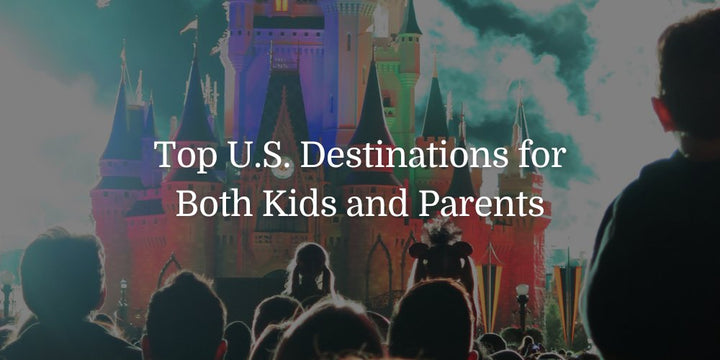 Top U.S. Destinations for Both Kids and Parents - The Baby's Brew